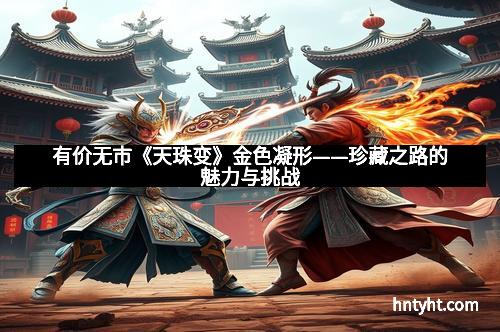 有价无市《天珠变》金色凝形——珍藏之路的魅力与挑战